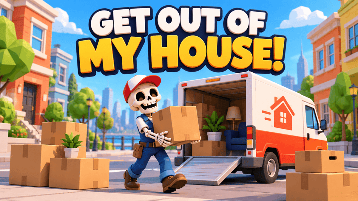 GET OUT OF MY HOUSE!
